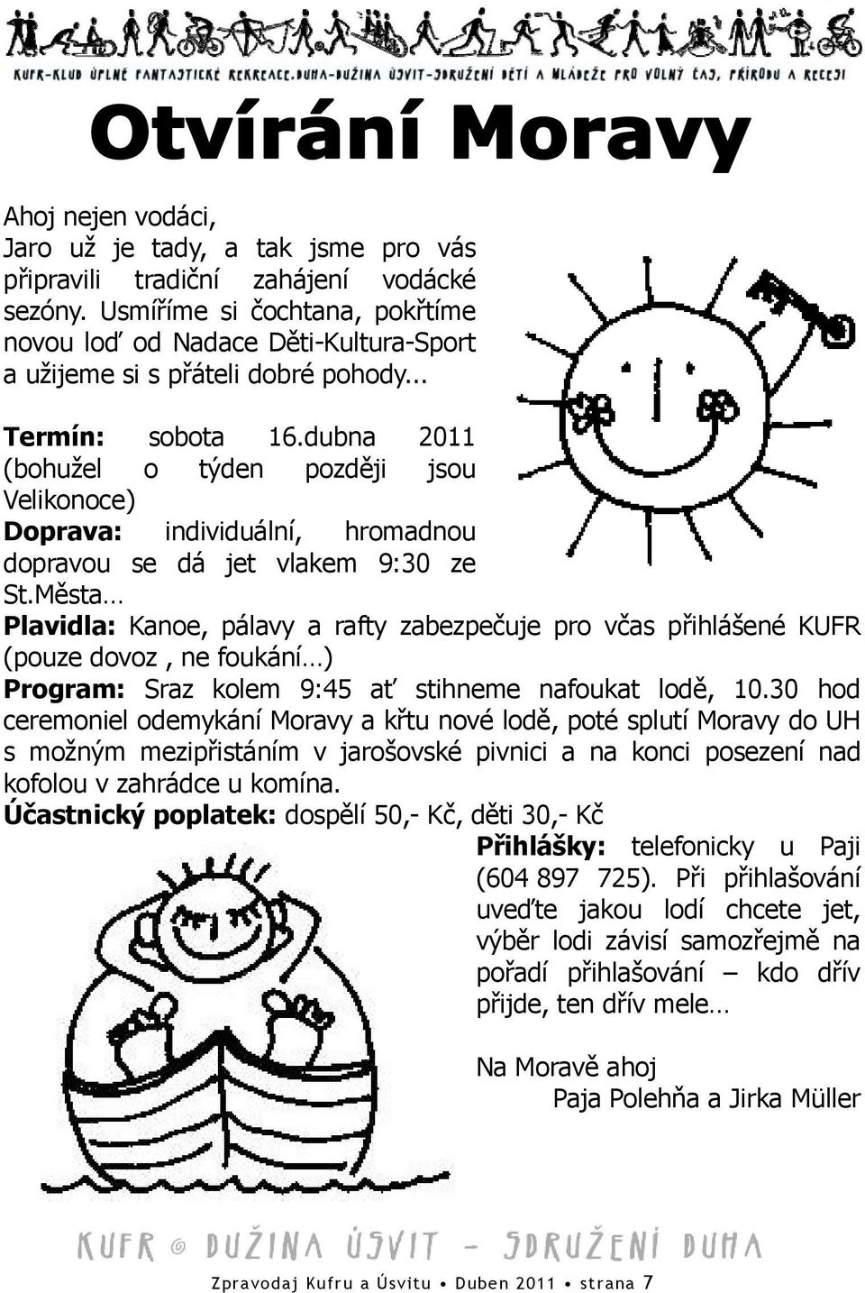 dubna 2011 (bohužel o týden později jsou Velikonoce) Doprava: individuální, hromadnou dopravou se dá jet vlakem 9:30 ze St.