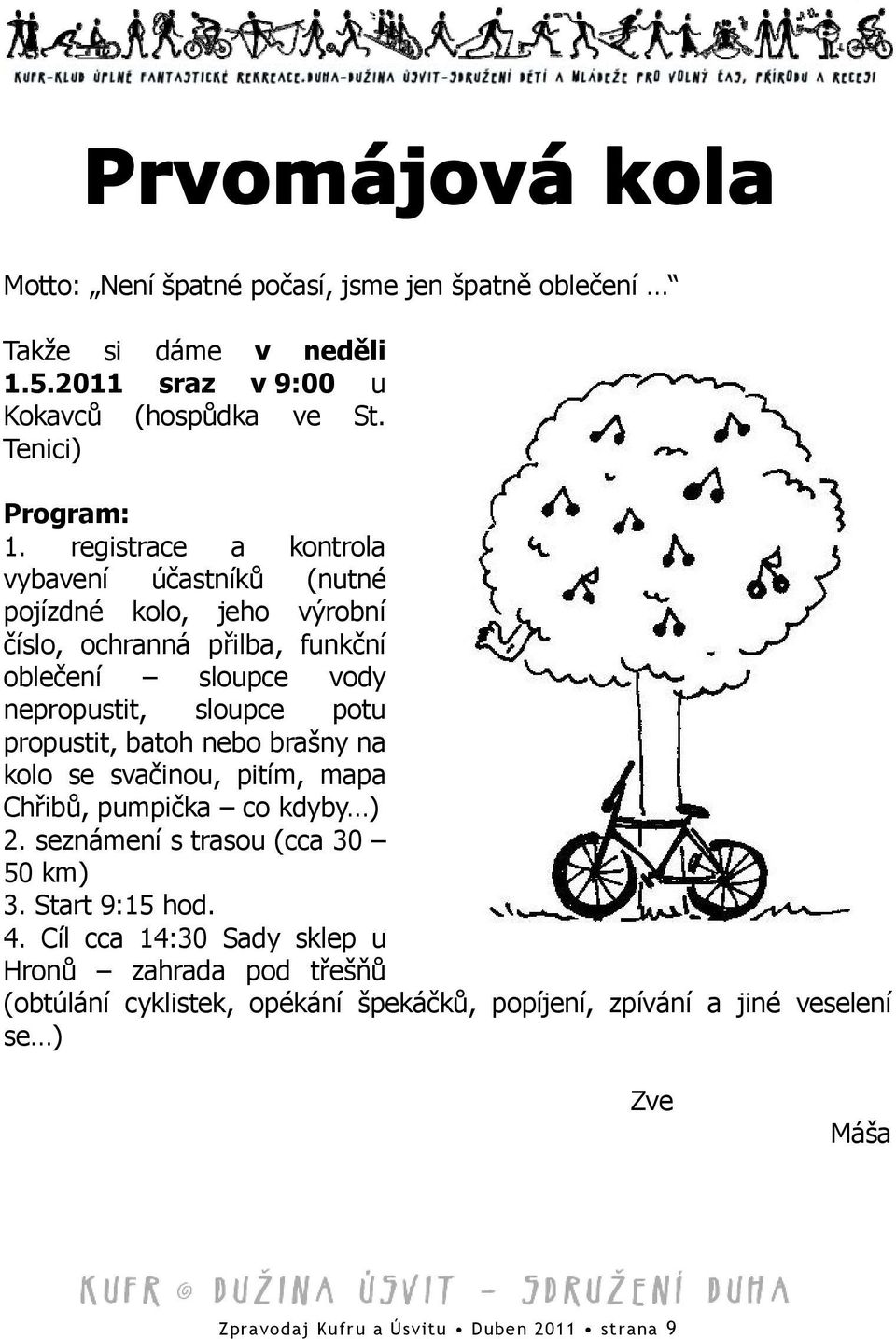 propustit, batoh nebo brašny na kolo se svačinou, pitím, mapa Chřibů, pumpička co kdyby ) 2. seznámení s trasou (cca 30 50 km) 3. Start 9:15 hod. 4.