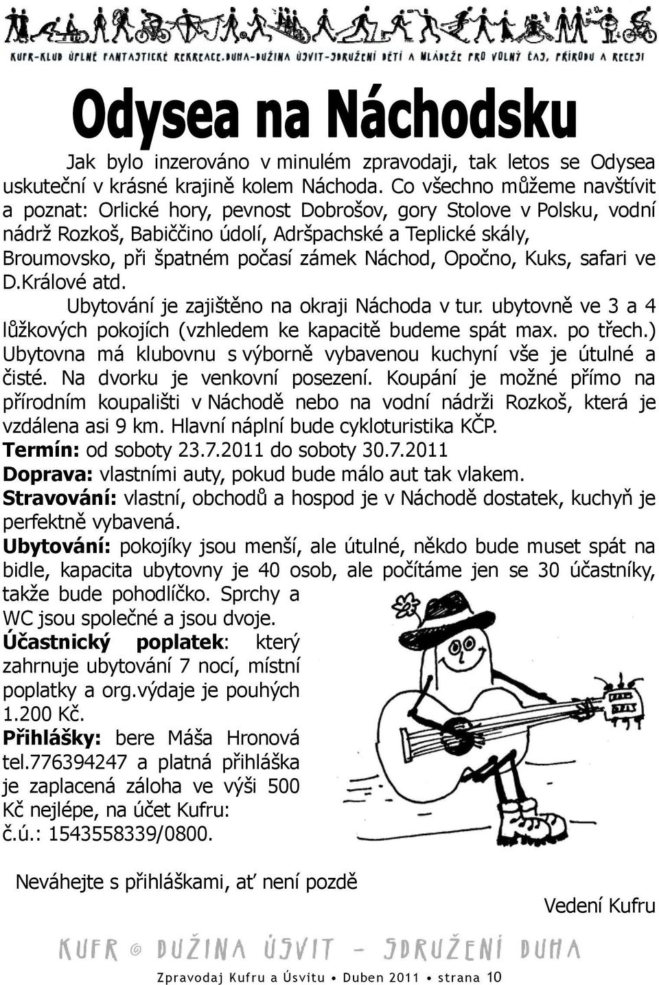 Náchod, Opočno, Kuks, safari ve D.Králové atd. Ubytování je zajištěno na okraji Náchoda v tur. ubytovně ve 3 a 4 lůžkových pokojích (vzhledem ke kapacitě budeme spát max. po třech.