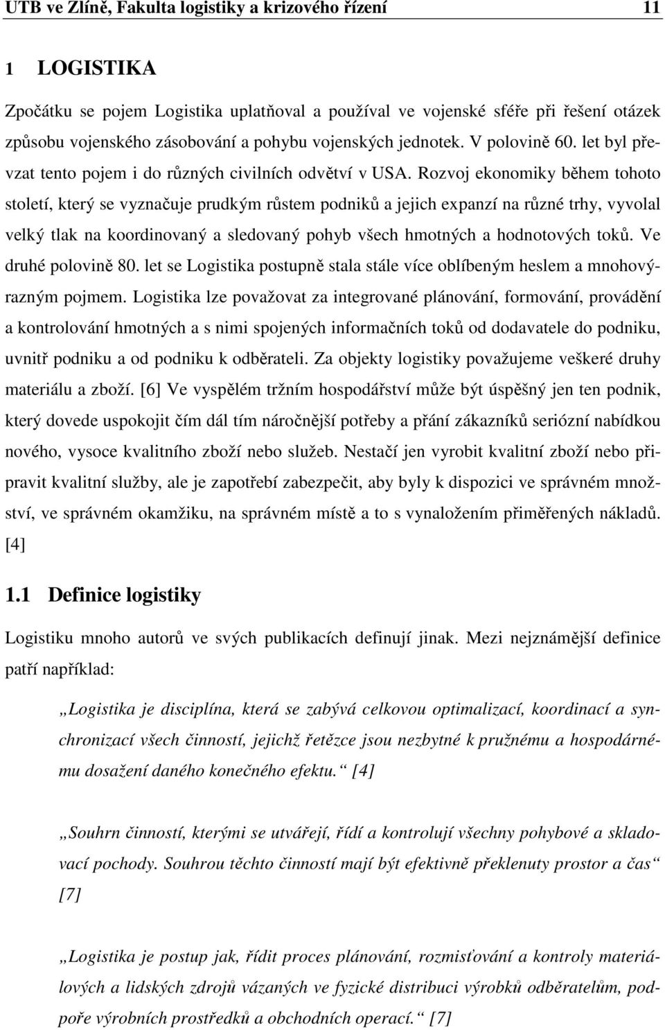 Rozvoj ekonomiky během tohoto století, který se vyznačuje prudkým růstem podniků a jejich expanzí na různé trhy, vyvolal velký tlak na koordinovaný a sledovaný pohyb všech hmotných a hodnotových toků.