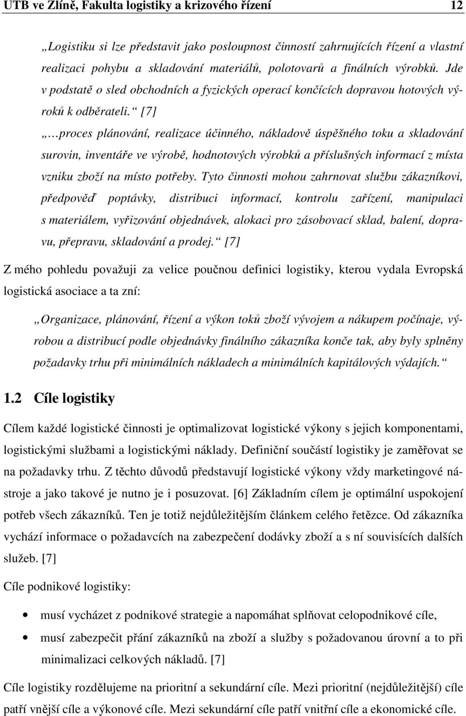 [7] proces plánování, realizace účinného, nákladově úspěšného toku a skladování surovin, inventáře ve výrobě, hodnotových výrobků a příslušných informací z místa vzniku zboží na místo potřeby.