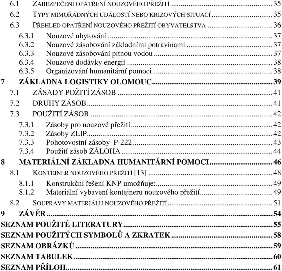 2 DRUHY ZÁSOB...41 7.3 POUŽITÍ ZÁSOB...42 7.3.1 Zásoby pro nouzové přežití...42 7.3.2 Zásoby ZLIP...42 7.3.3 Pohotovostní zásoby P-222...43 7.3.4 Použití zásob ZÁLOHA.