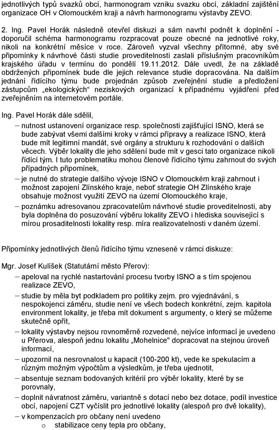 Zároveň vyzval všechny přítomné, aby své připomínky k návrhové části studie proveditelnosti zaslali příslušným pracovníkům krajského úřadu v termínu do pondělí 19.11.2012.