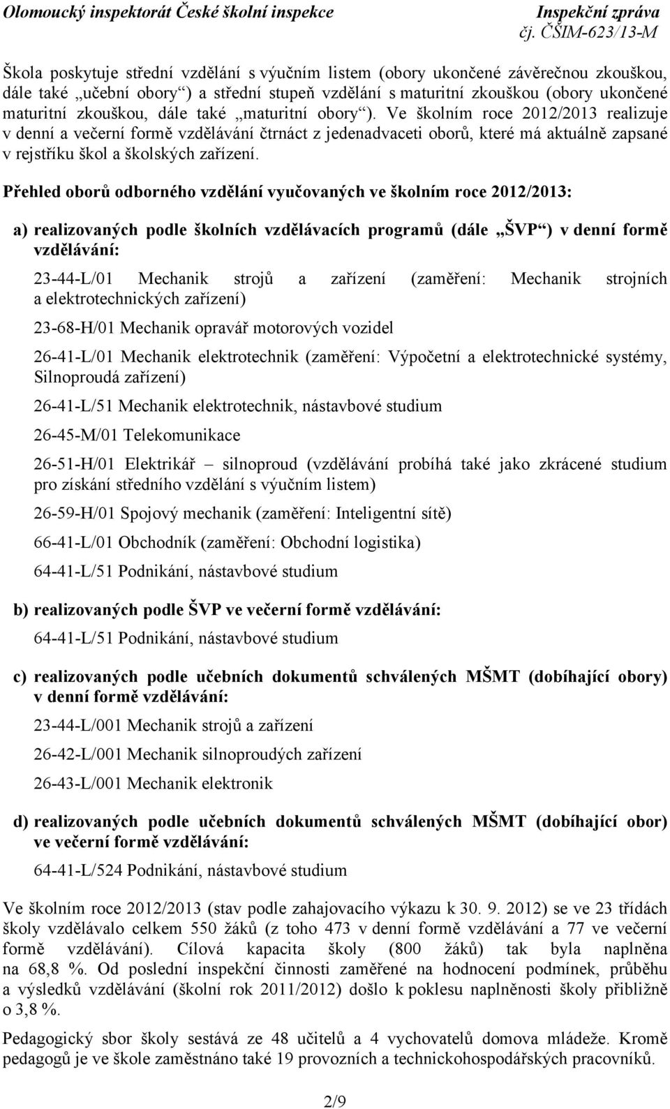 Přehled oborů odborného vzdělání vyučovaných ve školním roce 2012/2013: a) realizovaných podle školních vzdělávacích programů (dále ŠVP ) vdenní formě vzdělávání: 23-44-L/01 Mechanik strojů a