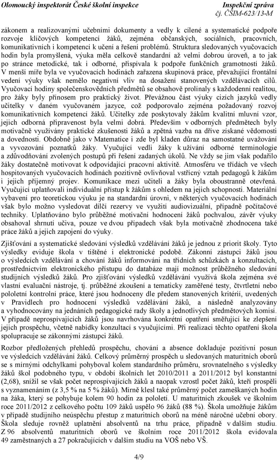 Struktura sledovaných vyučovacích hodin byla promyšlená, výuka měla celkově standardní až velmi dobrou úroveň, a to jak po stránce metodické, tak i odborné, přispívala k podpoře funkčních gramotností