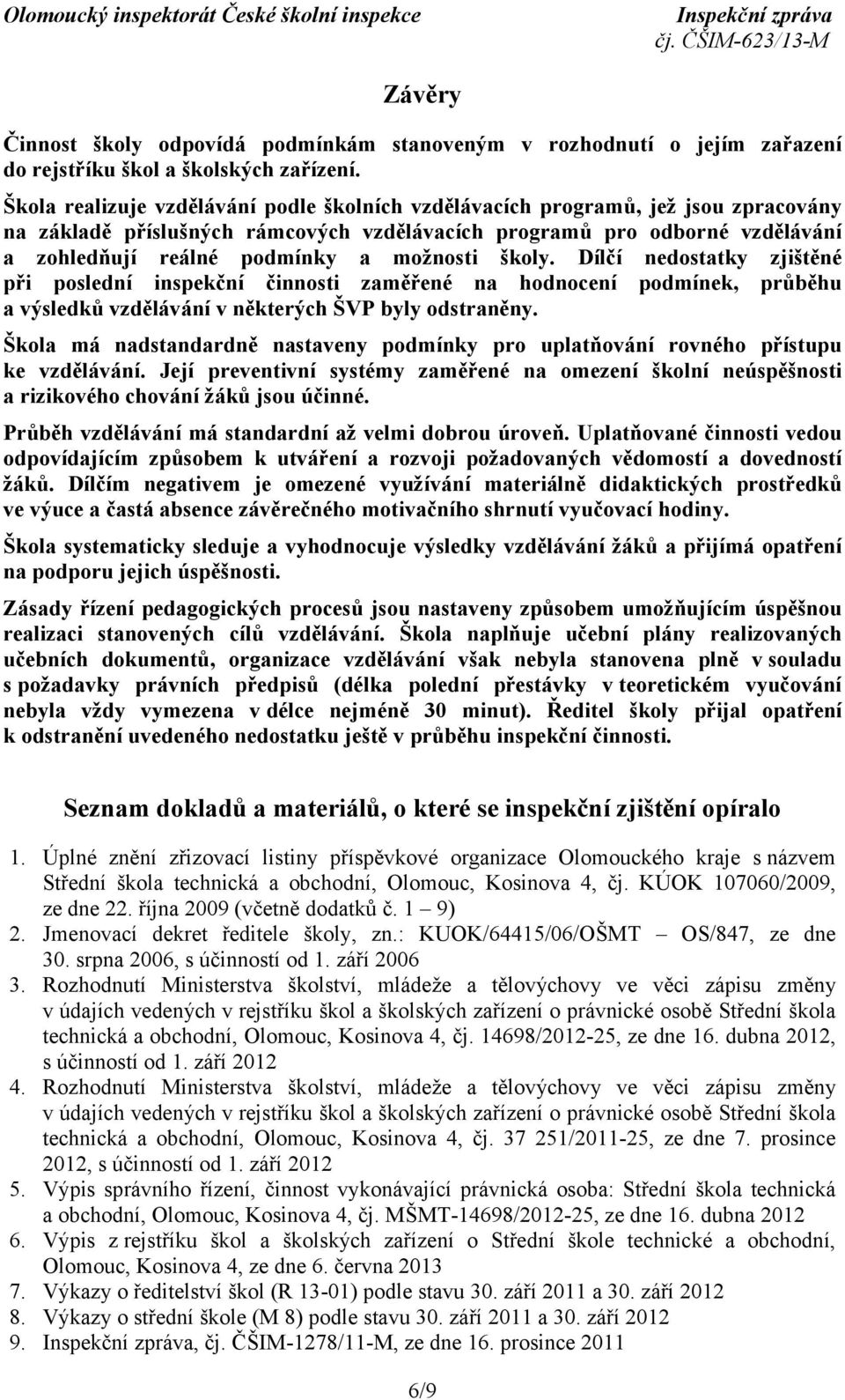 možnosti školy. Dílčí nedostatky zjištěné při poslední inspekční činnosti zaměřené na hodnocení podmínek, průběhu a výsledků vzdělávání v některých ŠVP byly odstraněny.