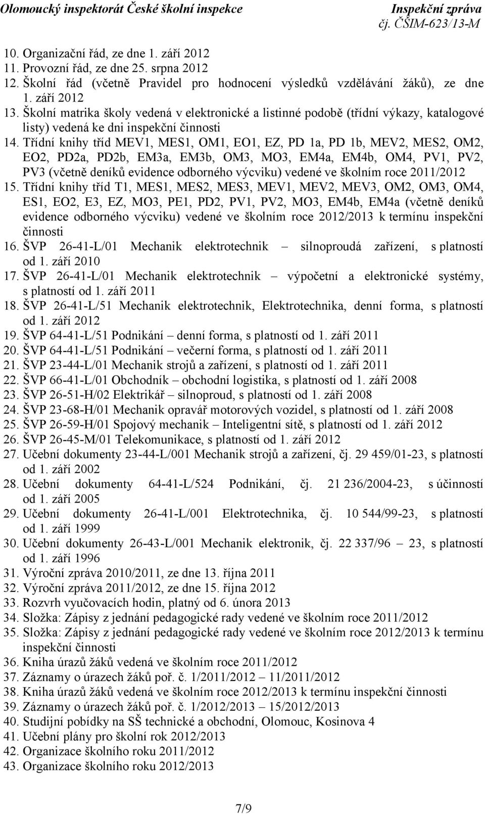 Třídní knihy tříd MEV1, MES1, OM1, EO1, EZ, PD 1a, PD 1b, MEV2, MES2, OM2, EO2, PD2a, PD2b, EM3a, EM3b, OM3, MO3, EM4a, EM4b, OM4, PV1, PV2, PV3 (včetně deníků evidence odborného výcviku) vedené ve