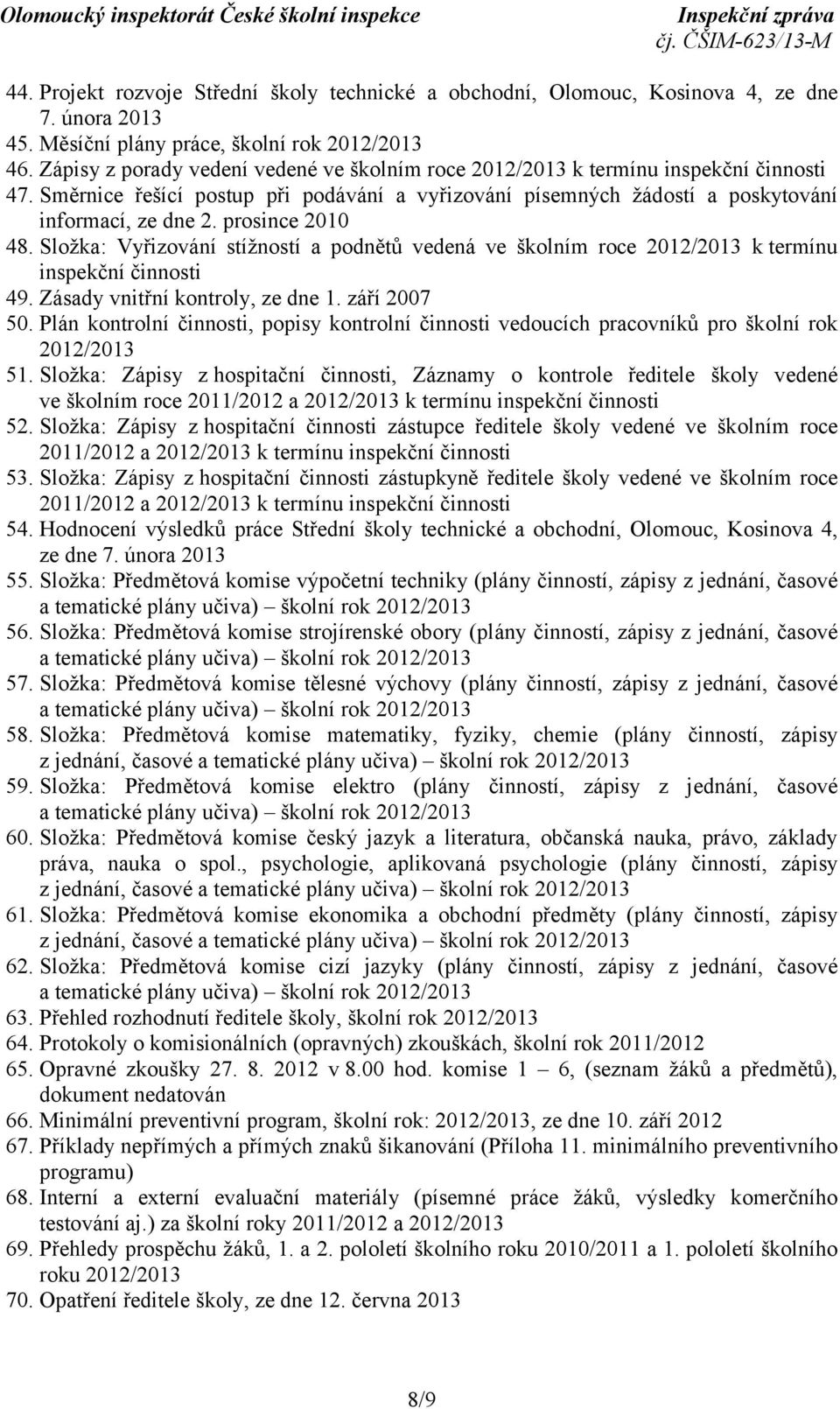 prosince 2010 48. Složka: Vyřizování stížností a podnětů vedená ve školním roce 2012/2013 k termínu inspekční činnosti 49. Zásady vnitřní kontroly, ze dne 1. září 2007 50.