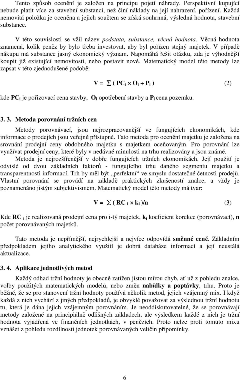 Věcná hodnota znamená, kolik peněz by bylo třeba investovat, aby byl pořízen stejný majetek. V případě nákupu má substance jasný ekonomický význam.