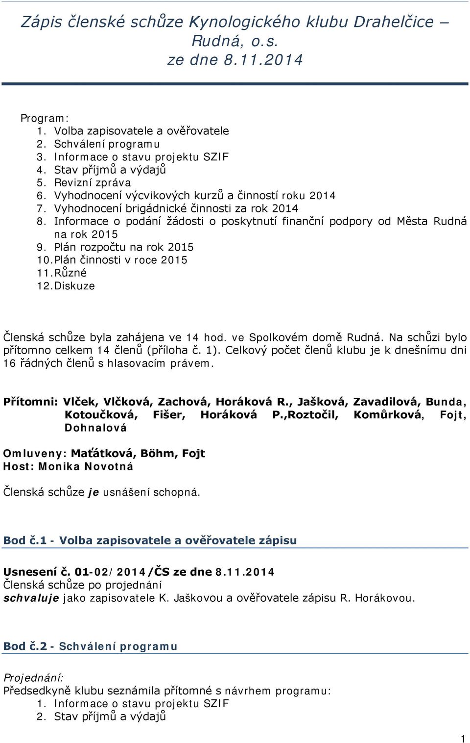 Informace o podání žádosti o poskytnutí finanční podpory od Města Rudná na rok 2015 9. Plán rozpočtu na rok 2015 10.Plán činnosti v roce 2015 11.Různé 12.