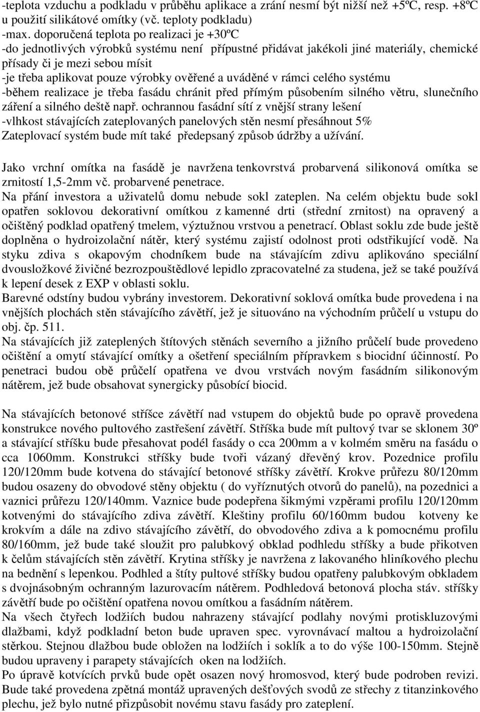 ověřené a uváděné v rámci celého systému -během realizace je třeba fasádu chránit před přímým působením silného větru, slunečního záření a silného deště např.