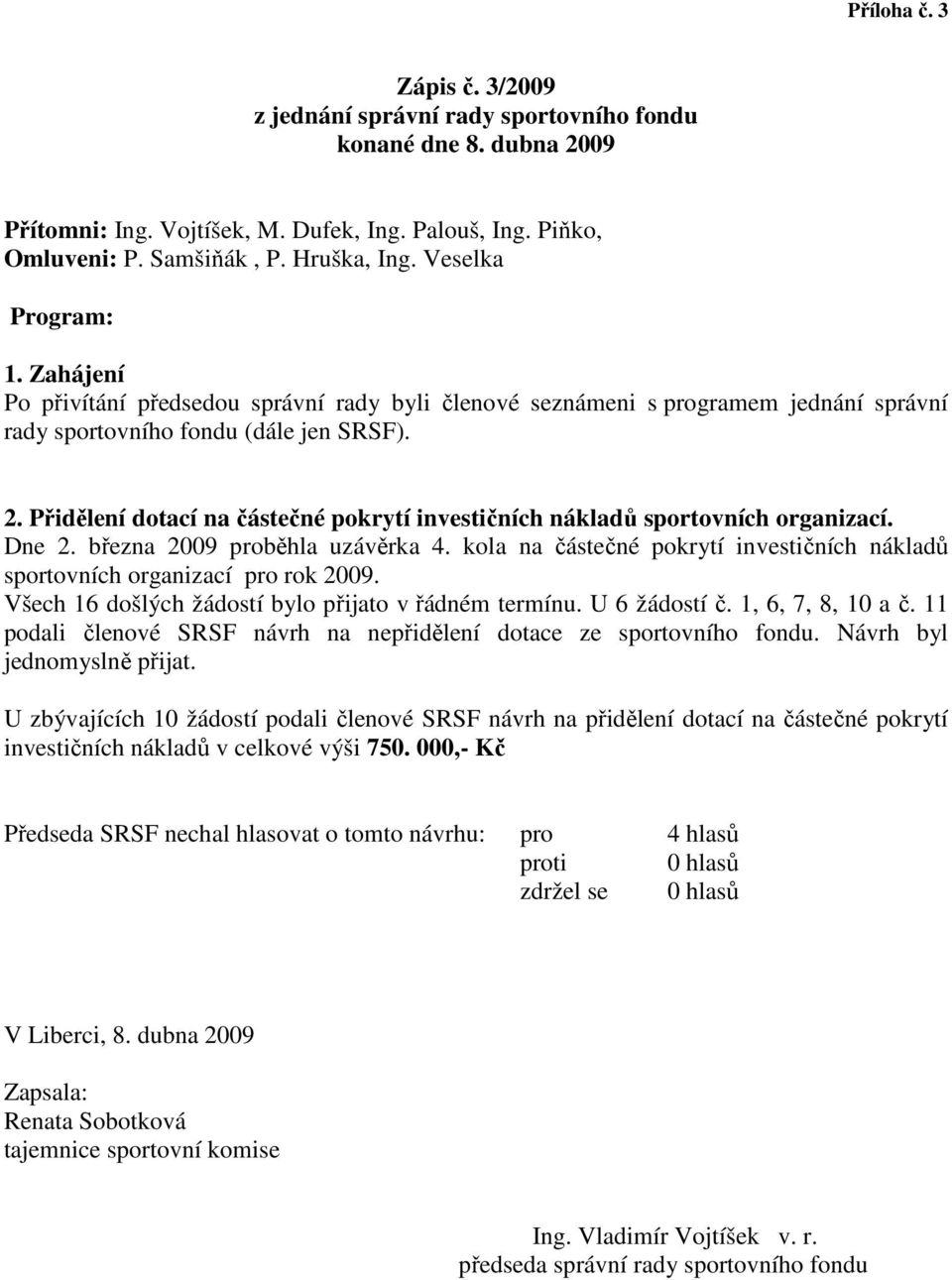 Přidělení dotací na částečné pokrytí investičních nákladů sportovních organizací. Dne 2. března 2009 proběhla uzávěrka 4.