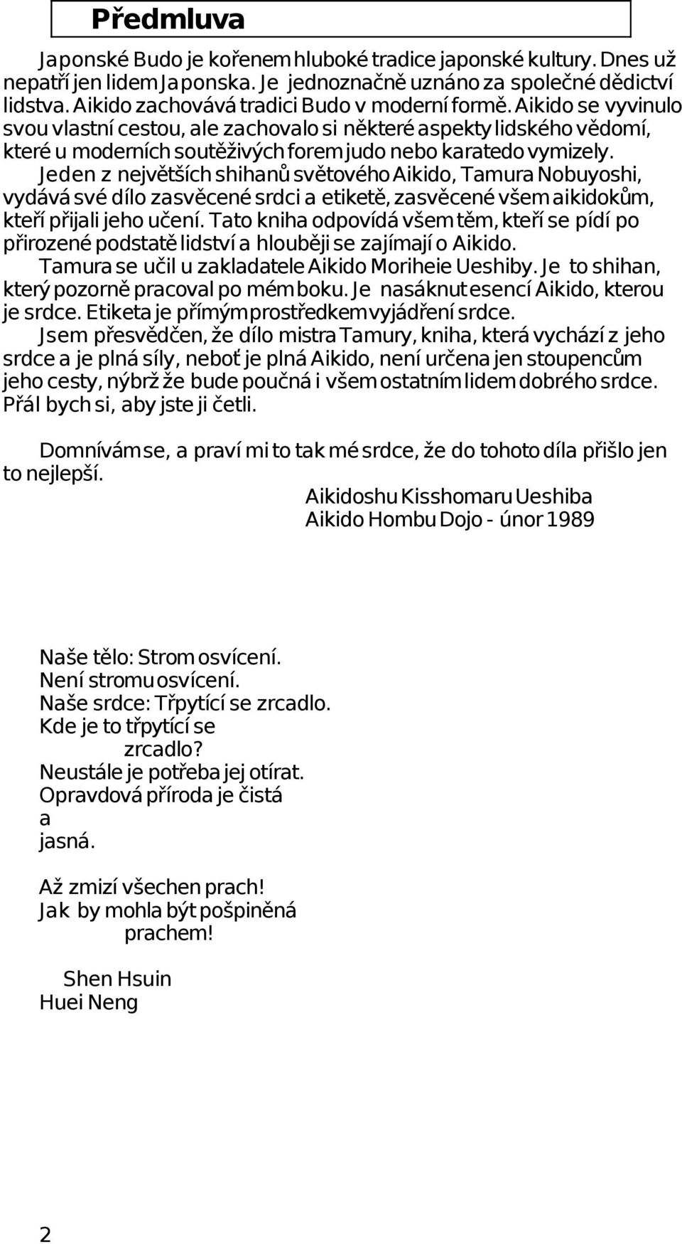 Aikido se vyvinulo svou vlastní cestou, ale zachovalo si některé aspekty lidského vědomí, které u moderních soutěživých forem judo nebo karatedo vymizely.