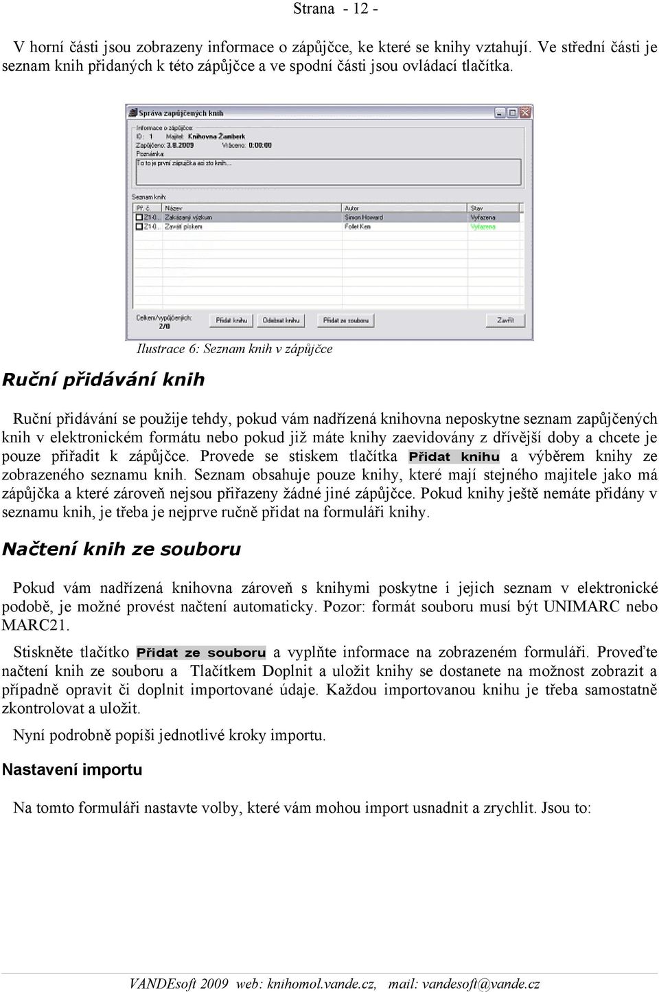 chcete je pouze přiřadit k zápůjčce. Provede se stiskem tlačítka Přidat knihu a výběrem knihy ze zobrazeného seznamu knih.