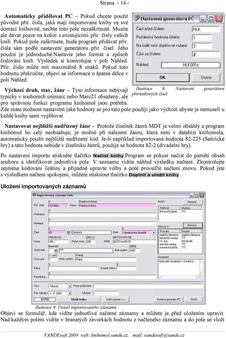 Jeho použití je jednoduché.nastavte jeho formát a způsob číslování knih. Výsledek si kontrolujte v poli Náhled. Přír. číslo může mít maximálně 8 znaků.