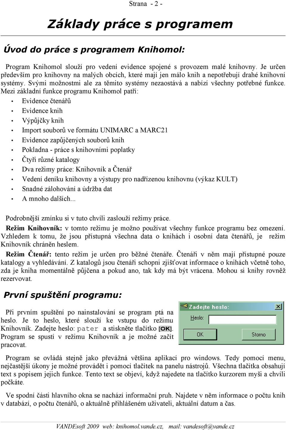 Mezi základní funkce programu Knihomol patří: Evidence čtenářů Evidence knih Výpůjčky knih Import souborů ve formátu UNIMARC a MARC21 Evidence zapůjčených souborů knih Pokladna - práce s knihovními