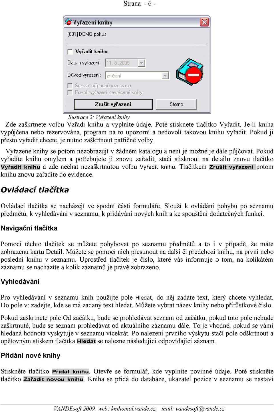 Vyřazené knihy se potom nezobrazují v žádném katalogu a není je možné je dále půjčovat.