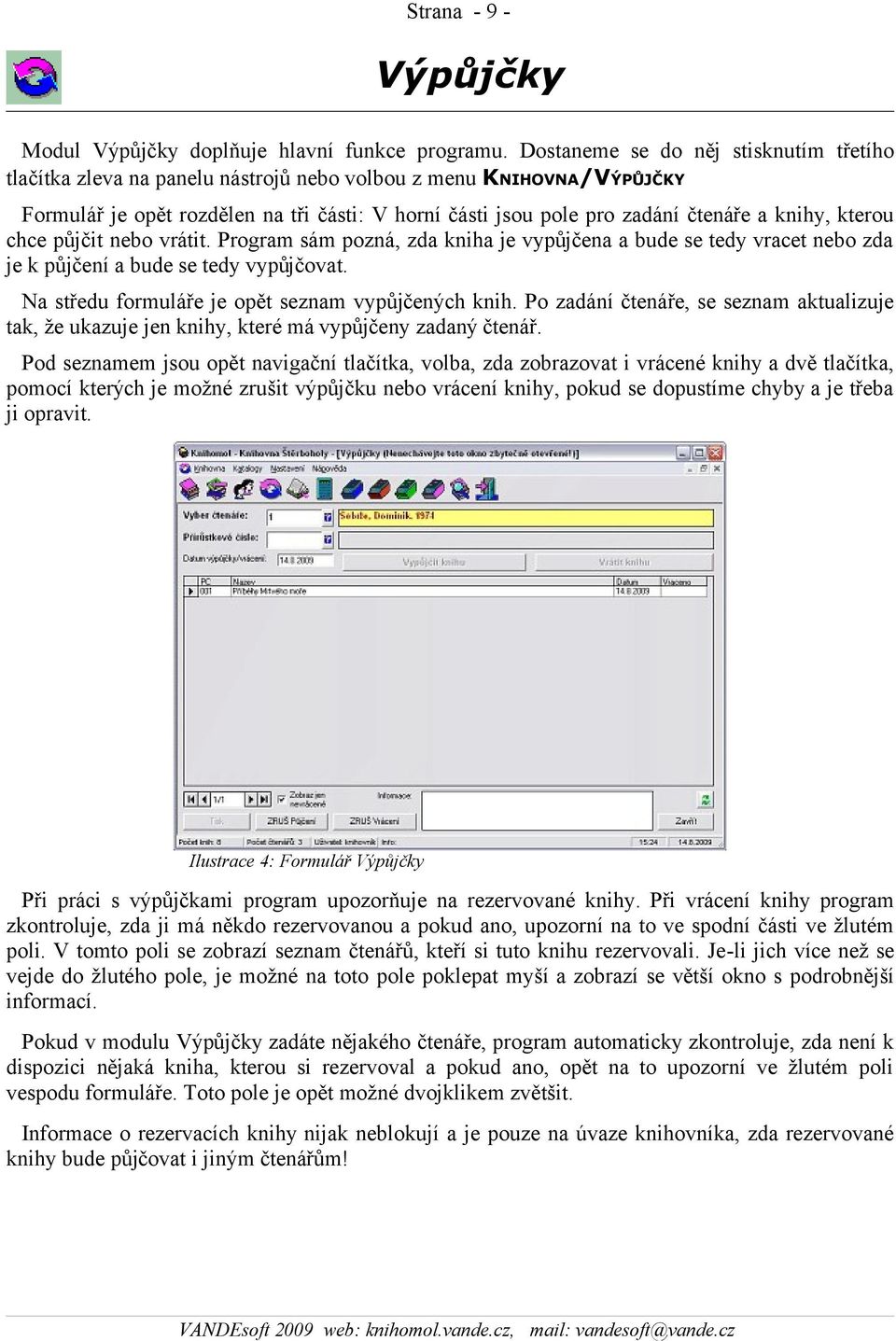 knihy, kterou chce půjčit nebo vrátit. Program sám pozná, zda kniha je vypůjčena a bude se tedy vracet nebo zda je k půjčení a bude se tedy vypůjčovat.