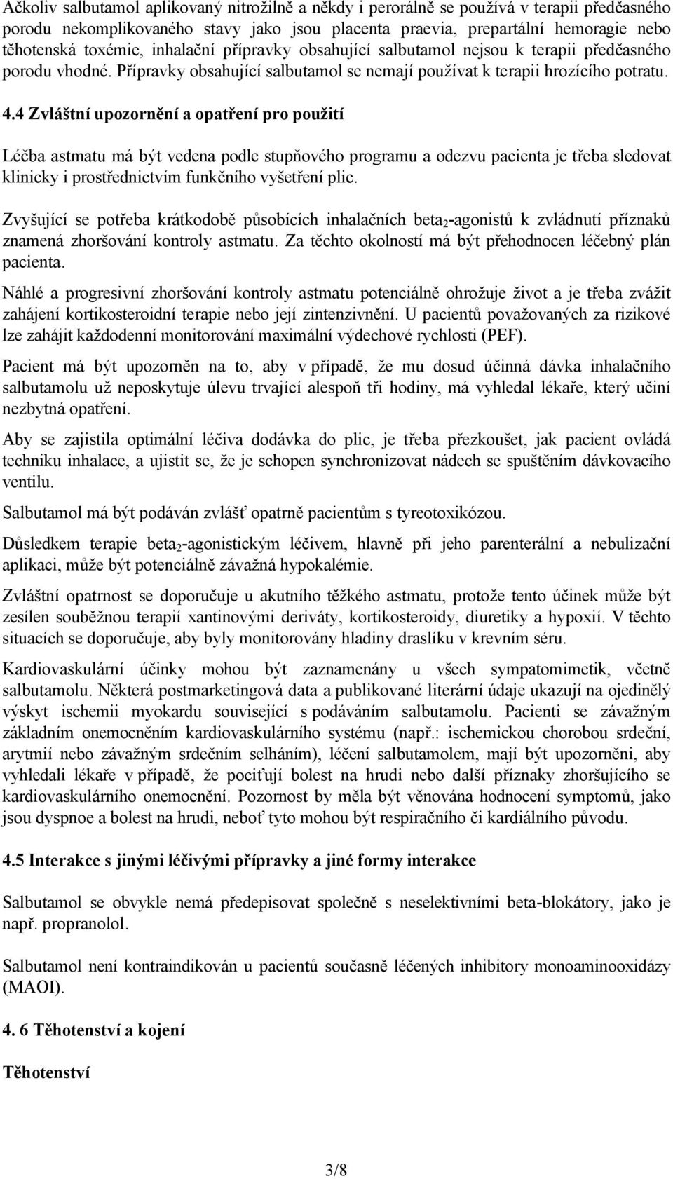 4 Zvláštní upozornění a opatření pro použití Léčba astmatu má být vedena podle stupňového programu a odezvu pacienta je třeba sledovat klinicky i prostřednictvím funkčního vyšetření plic.