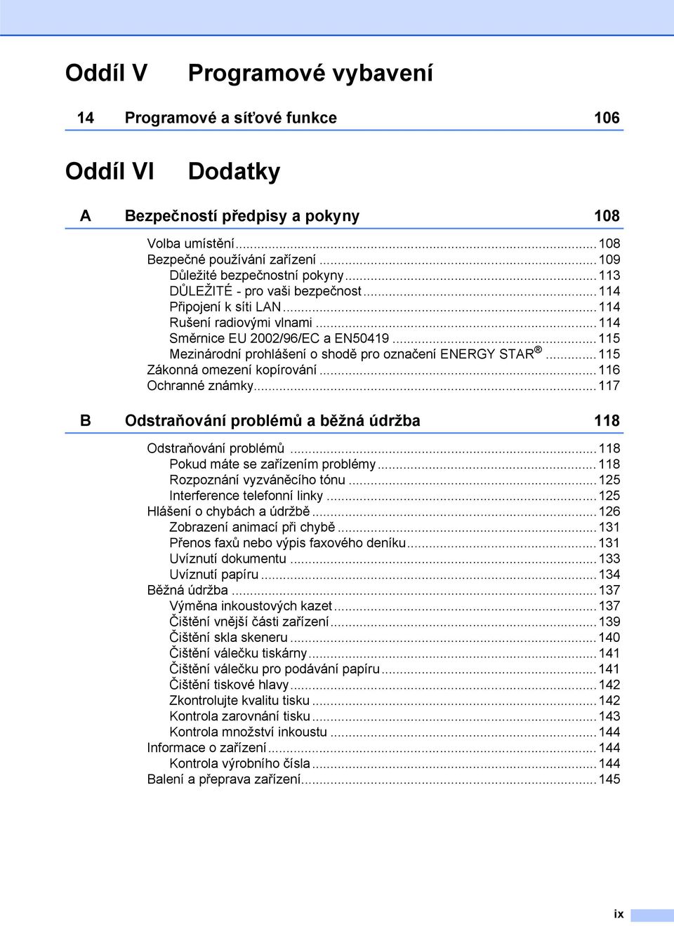 ..115 Zákonná omezení kopírování...116 Ochranné známky...117 B Odstraňování problémů a běžná údržba 118 Odstraňování problémů...118 Pokud máte se zařízením problémy...118 Rozpoznání vyzváněcího tónu.