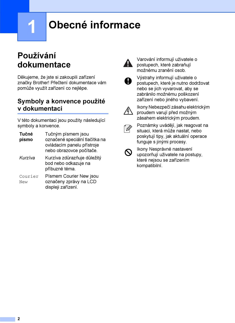 Tučné písmo Kurzíva Courier New Tučným písmem jsou označené speciální tlačítka na ovládacím panelu přístroje nebo obrazovce počítače. Kurzíva zdůrazňuje důležitý bod nebo odkazuje na příbuzné téma.