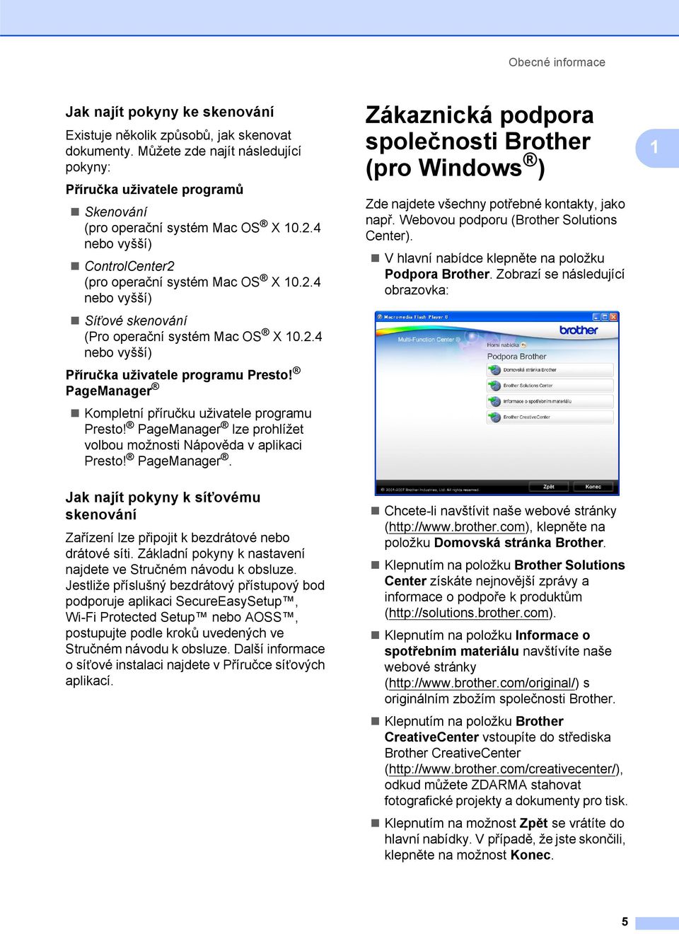 2.4 nebo vyšší) Příručka uživatele programu Presto! PageManager Kompletní příručku uživatele programu Presto! PageManager lze prohlížet volbou možnosti Nápověda v aplikaci Presto! PageManager. Jak najít pokyny k síñovému skenování 1 Zařízení lze připojit k bezdrátové nebo drátové síti.