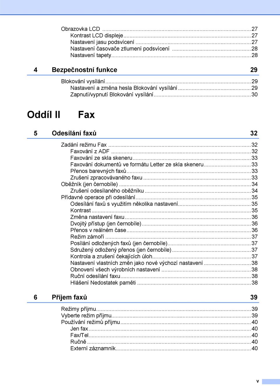 ..33 Faxování dokumentů ve formátu Letter ze skla skeneru...33 Přenos barevných faxů...33 Zrušení zpracovávaného faxu...33 Oběžník (jen černobíle)...34 Zrušení odesílaného oběžníku.