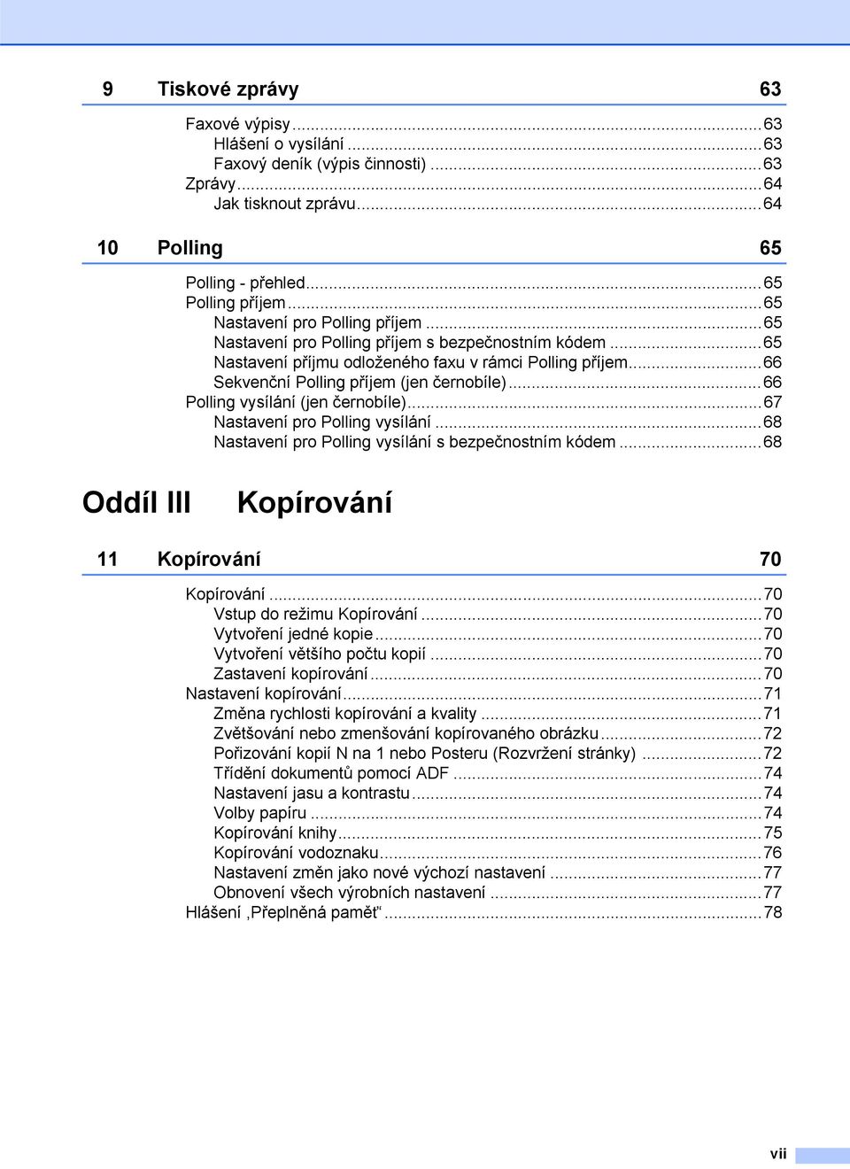 ..66 Polling vysílání (jen černobíle)...67 Nastavení pro Polling vysílání...68 Nastavení pro Polling vysílání s bezpečnostním kódem...68 Oddíl III Kopírování 11 Kopírování 70 Kopírování.