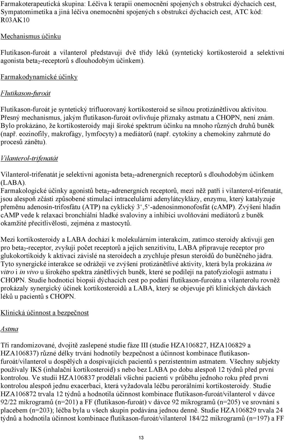 Farmakodynamické účinky Flutikason-furoát Flutikason-furoát je syntetický trifluorovaný kortikosteroid se silnou protizánětlivou aktivitou.