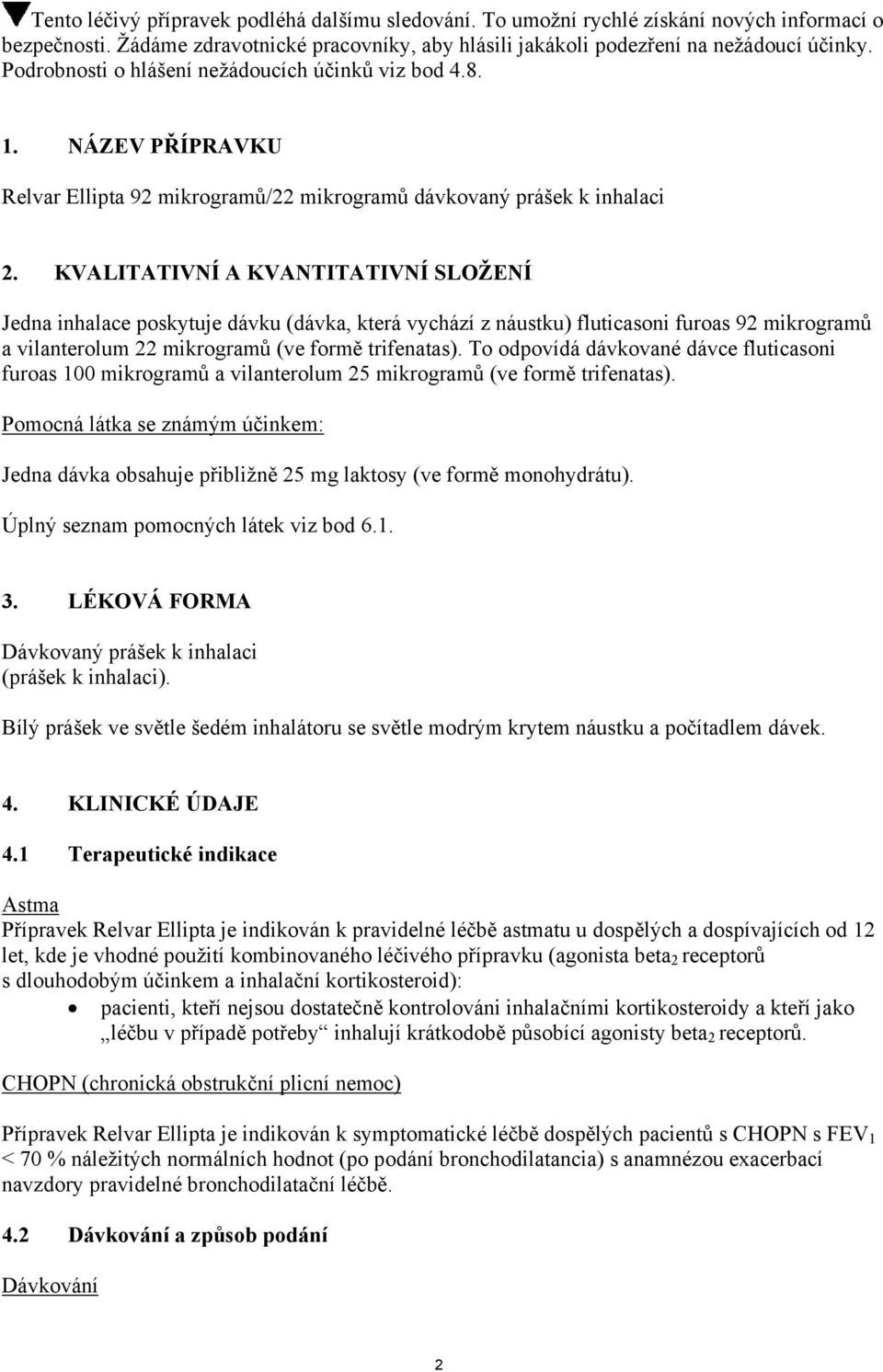 KVALITATIVNÍ A KVANTITATIVNÍ SLOŽENÍ Jedna inhalace poskytuje dávku (dávka, která vychází z náustku) fluticasoni furoas 92 mikrogramů a vilanterolum 22 mikrogramů (ve formě trifenatas).