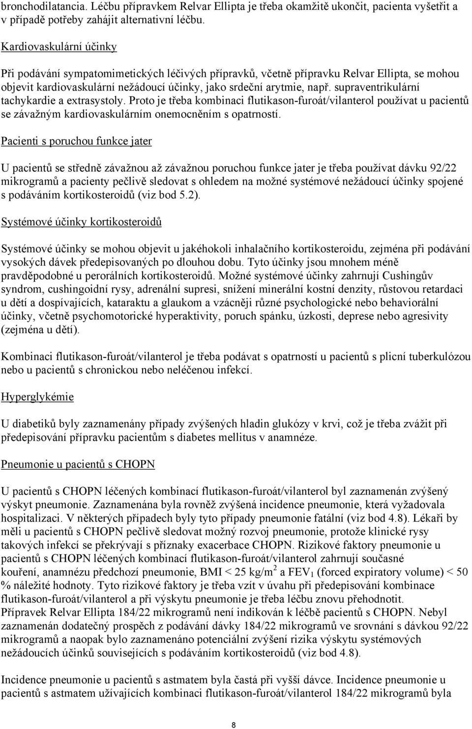 supraventrikulární tachykardie a extrasystoly. Proto je třeba kombinaci flutikason-furoát/vilanterol používat u pacientů se závažným kardiovaskulárním onemocněním s opatrností.