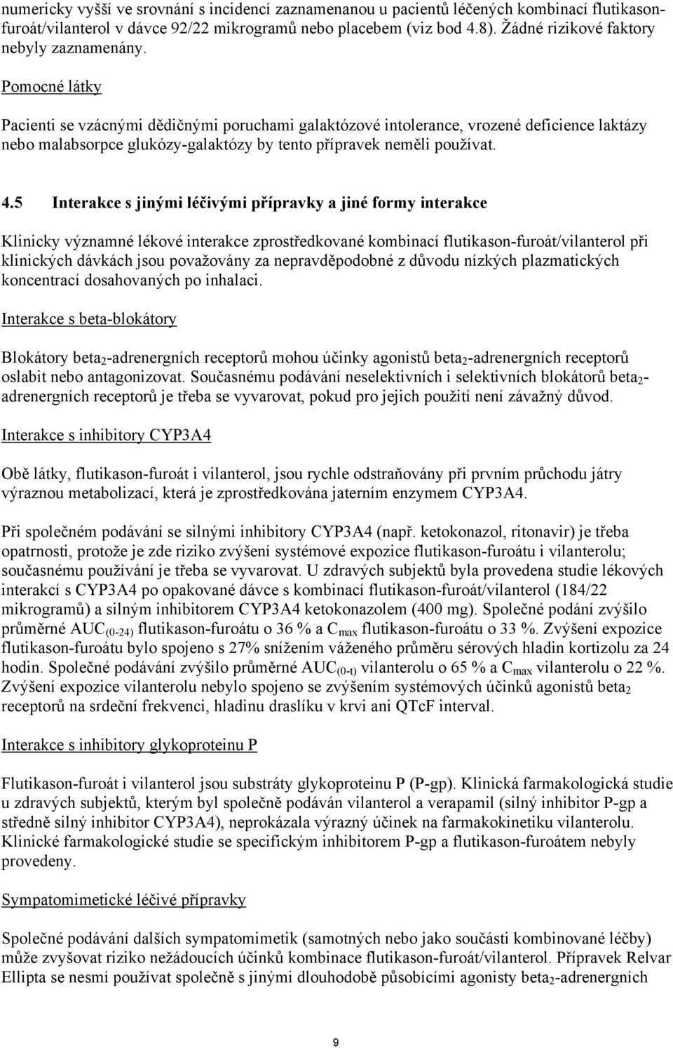 Pomocné látky Pacienti se vzácnými dědičnými poruchami galaktózové intolerance, vrozené deficience laktázy nebo malabsorpce glukózy-galaktózy by tento přípravek neměli používat. 4.