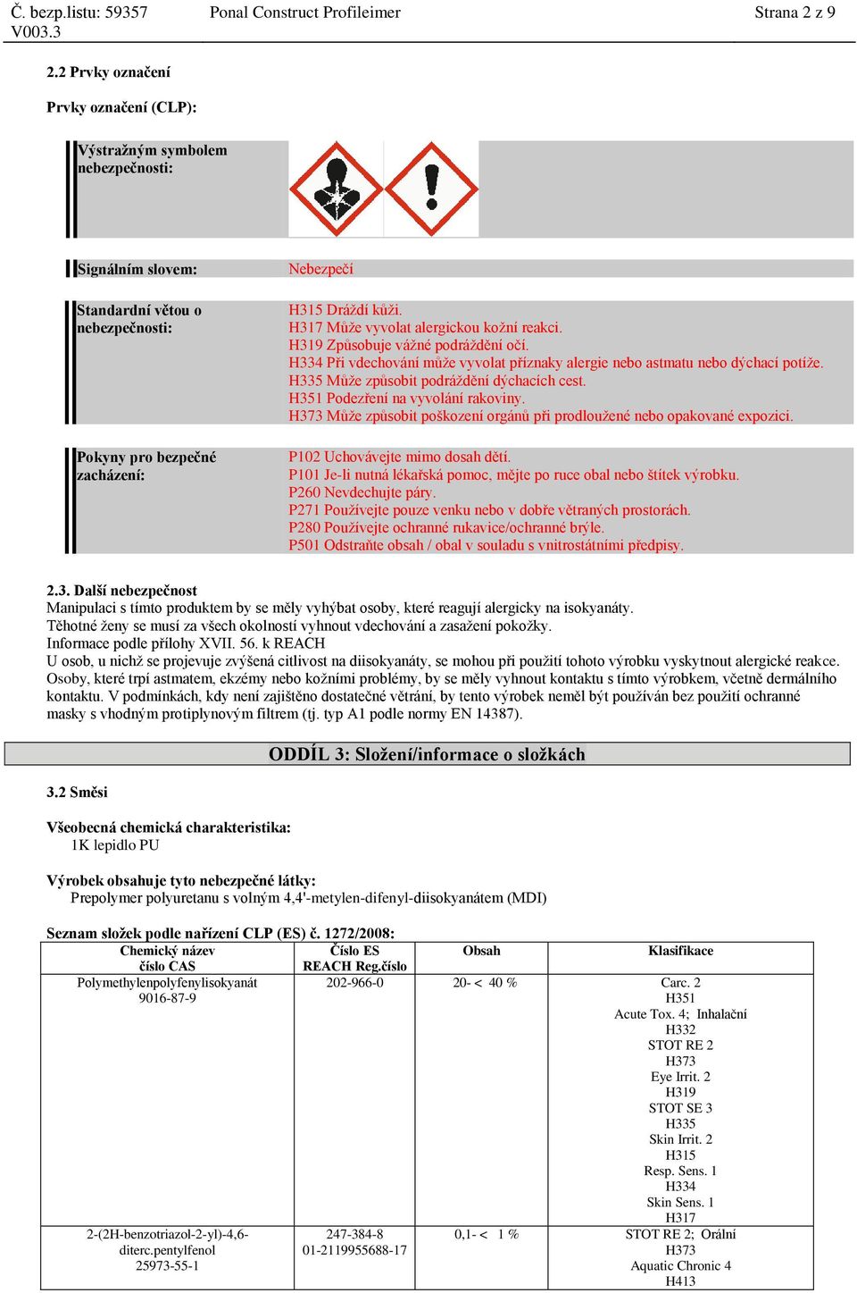 H317 Může vyvolat alergickou kožní reakci. H319 Způsobuje vážné podráždění očí. H334 Při vdechování může vyvolat příznaky alergie nebo astmatu nebo dýchací potíže.