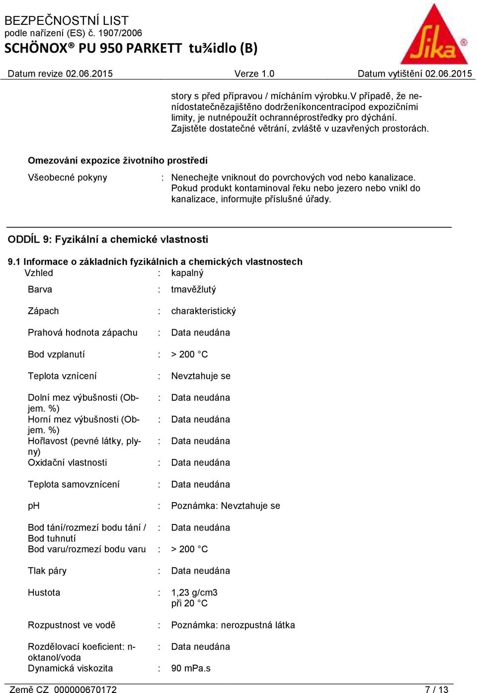 Pokud produkt kontaminoval řeku nebo jezero nebo vnikl do kanalizace, informujte příslušné úřady. ODDÍL 9: Fyzikální a chemické vlastnosti 9.