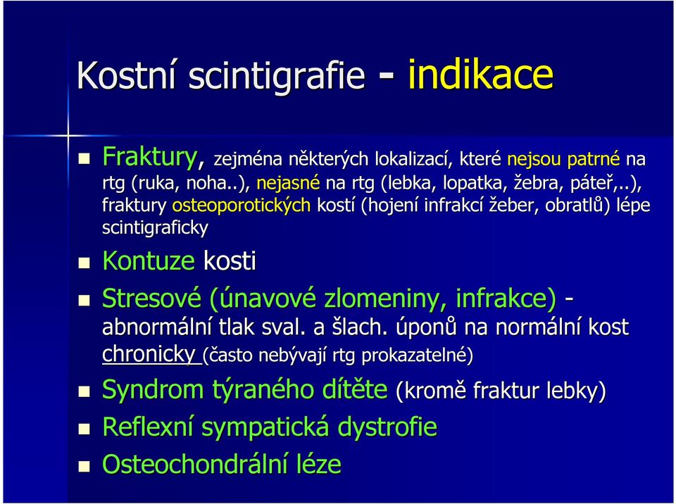 .), fraktury osteoporotických kostí (hojení infrakcí žeber, obratlů) ) lépe l scintigraficky Kontuze kosti Stresové (únavové