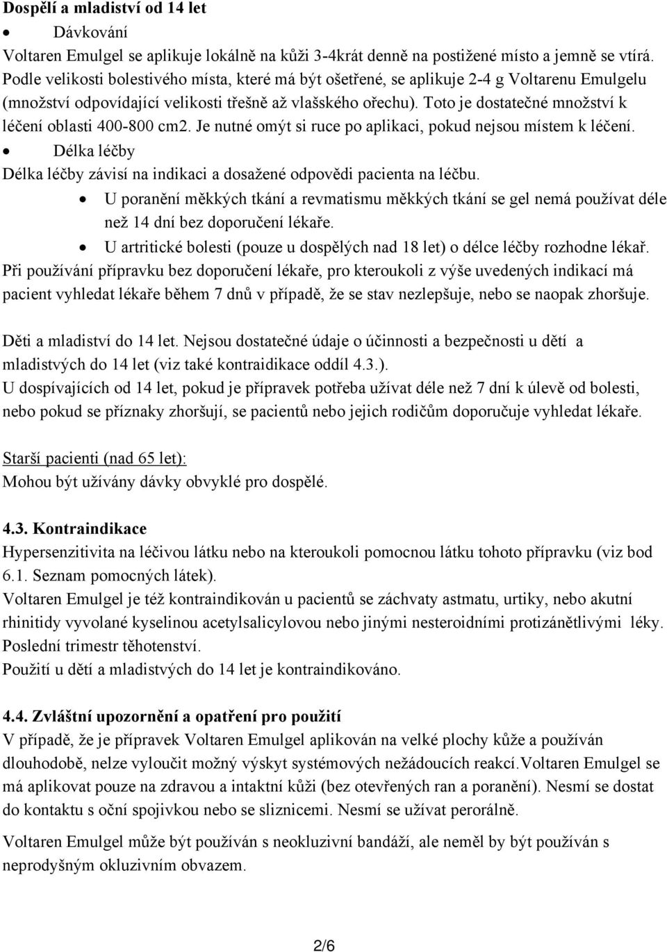 Toto je dostatečné množství k léčení oblasti 400-800 cm2. Je nutné omýt si ruce po aplikaci, pokud nejsou místem k léčení.