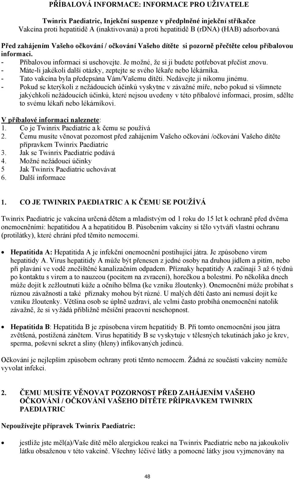 Je možné, že si ji budete potřebovat přečíst znovu. - Máte-li jakékoli další otázky, zeptejte se svého lékaře nebo lékárníka. - Tato vakcína byla předepsána Vám/Vašemu dítěti.