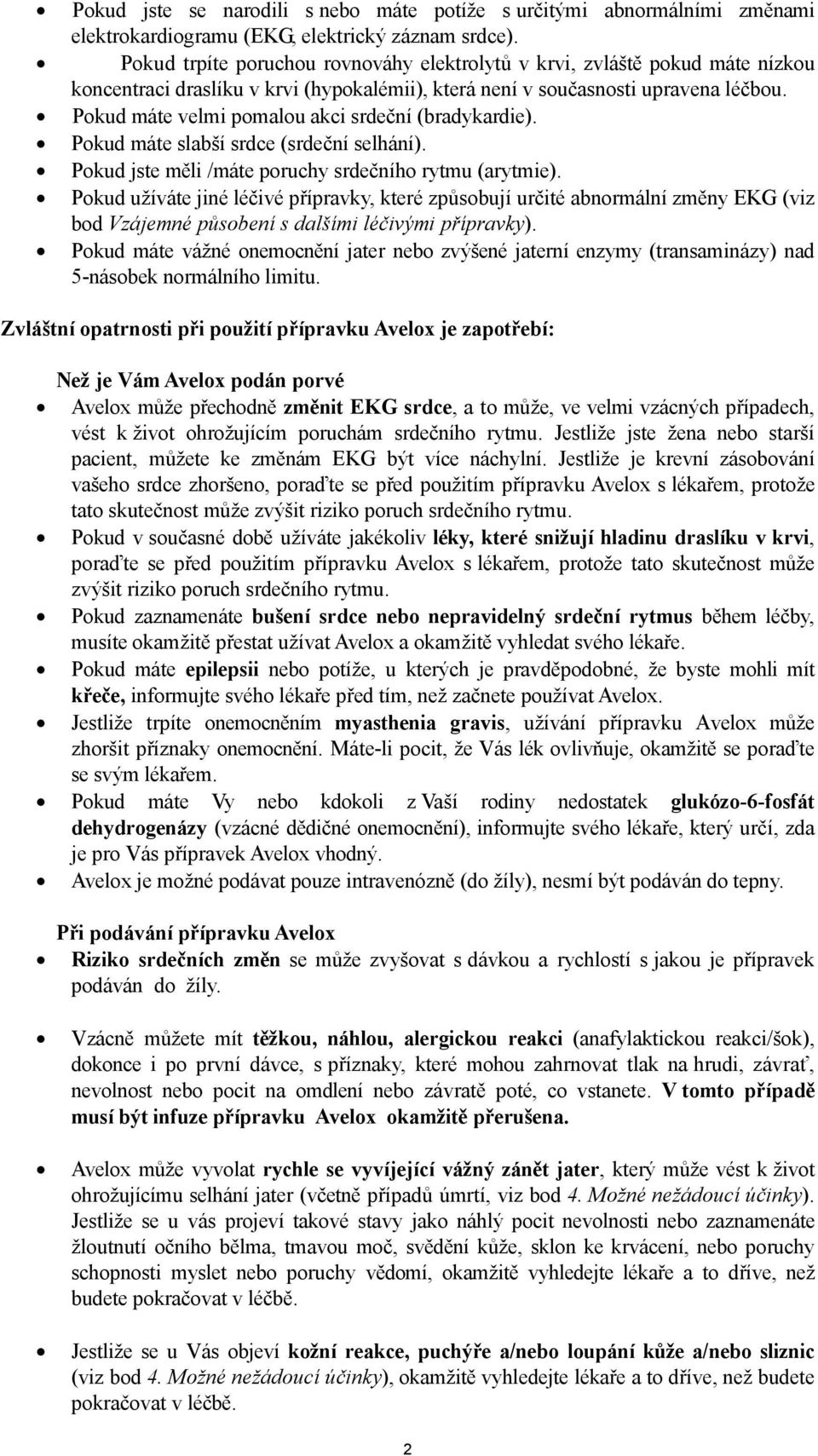 Pokud máte velmi pomalou akci srdeční (bradykardie). Pokud máte slabší srdce (srdeční selhání). Pokud jste měli /máte poruchy srdečního rytmu (arytmie).