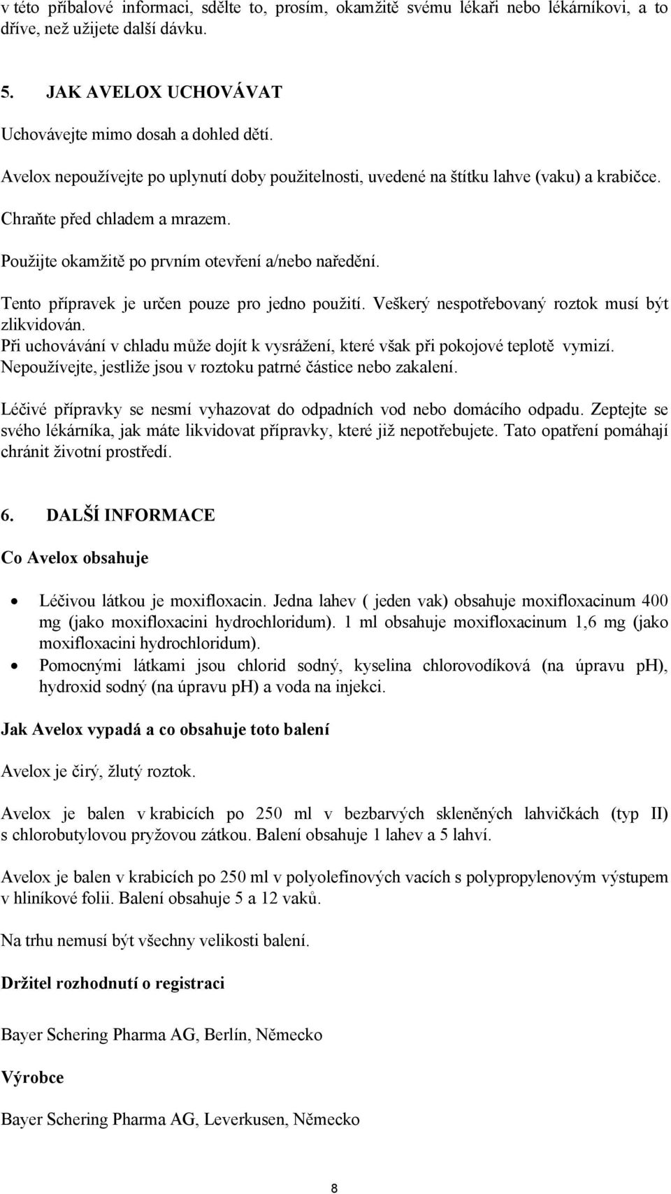 Tento přípravek je určen pouze pro jedno použití. Veškerý nespotřebovaný roztok musí být zlikvidován. Při uchovávání v chladu může dojít k vysrážení, které však při pokojové teplotě vymizí.