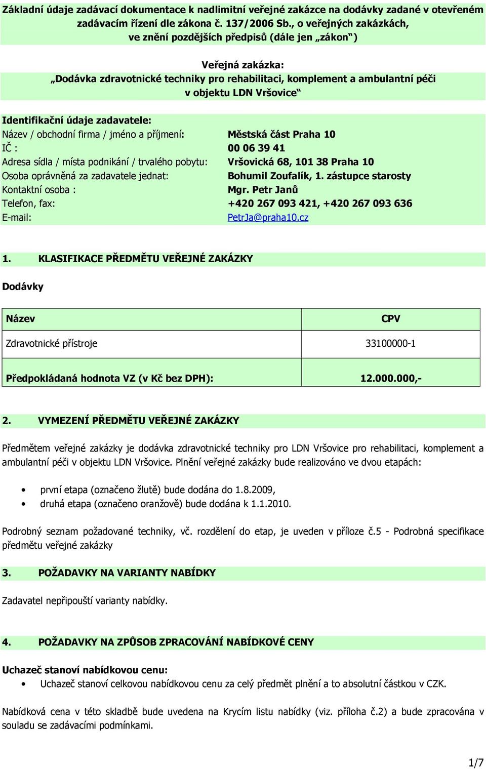 Identifikační údaje zadavatele: Název / obchodní firma / jméno a příjmení: Městská část Praha 10 IČ : 00 06 39 41 Adresa sídla / místa podnikání / trvalého pobytu: Vršovická 68, 101 38 Praha 10 Osoba