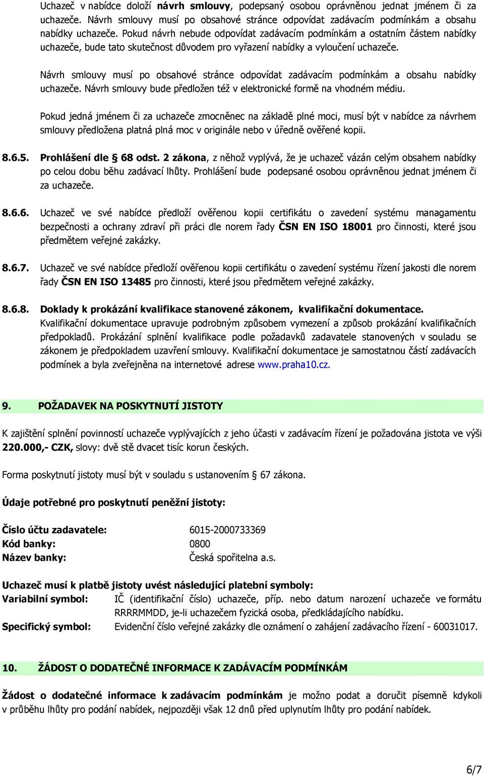 Návrh smlouvy musí po obsahové stránce odpovídat zadávacím podmínkám a obsahu nabídky uchazeče. Návrh smlouvy bude předložen též v elektronické formě na vhodném médiu.