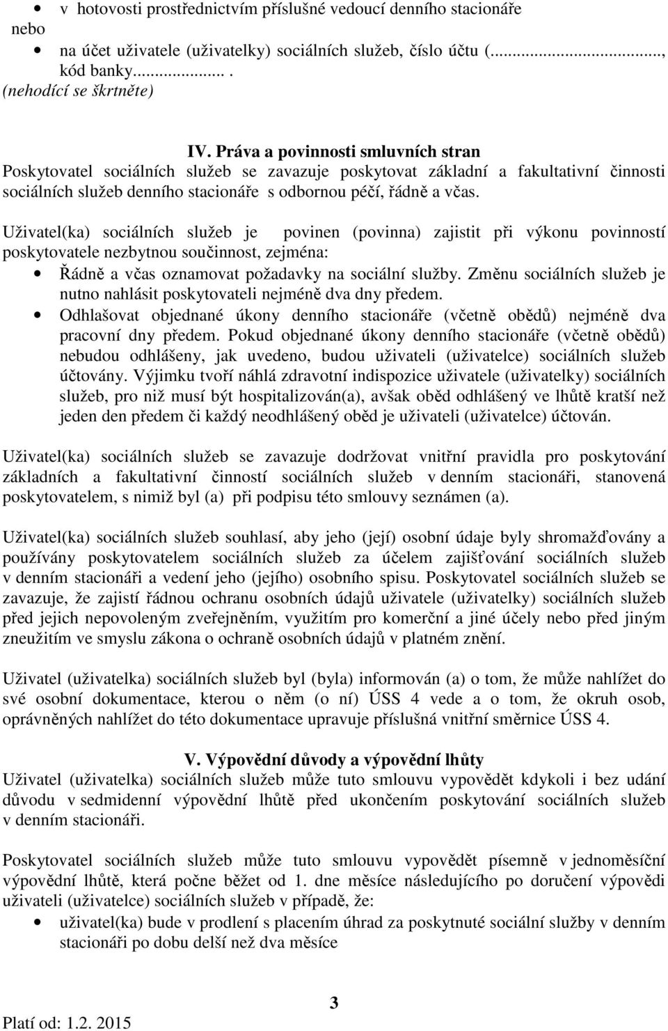 Uživatel(ka) sociálních služeb je povinen (povinna) zajistit při výkonu povinností poskytovatele nezbytnou součinnost, zejména: Řádně a včas oznamovat požadavky na sociální služby.