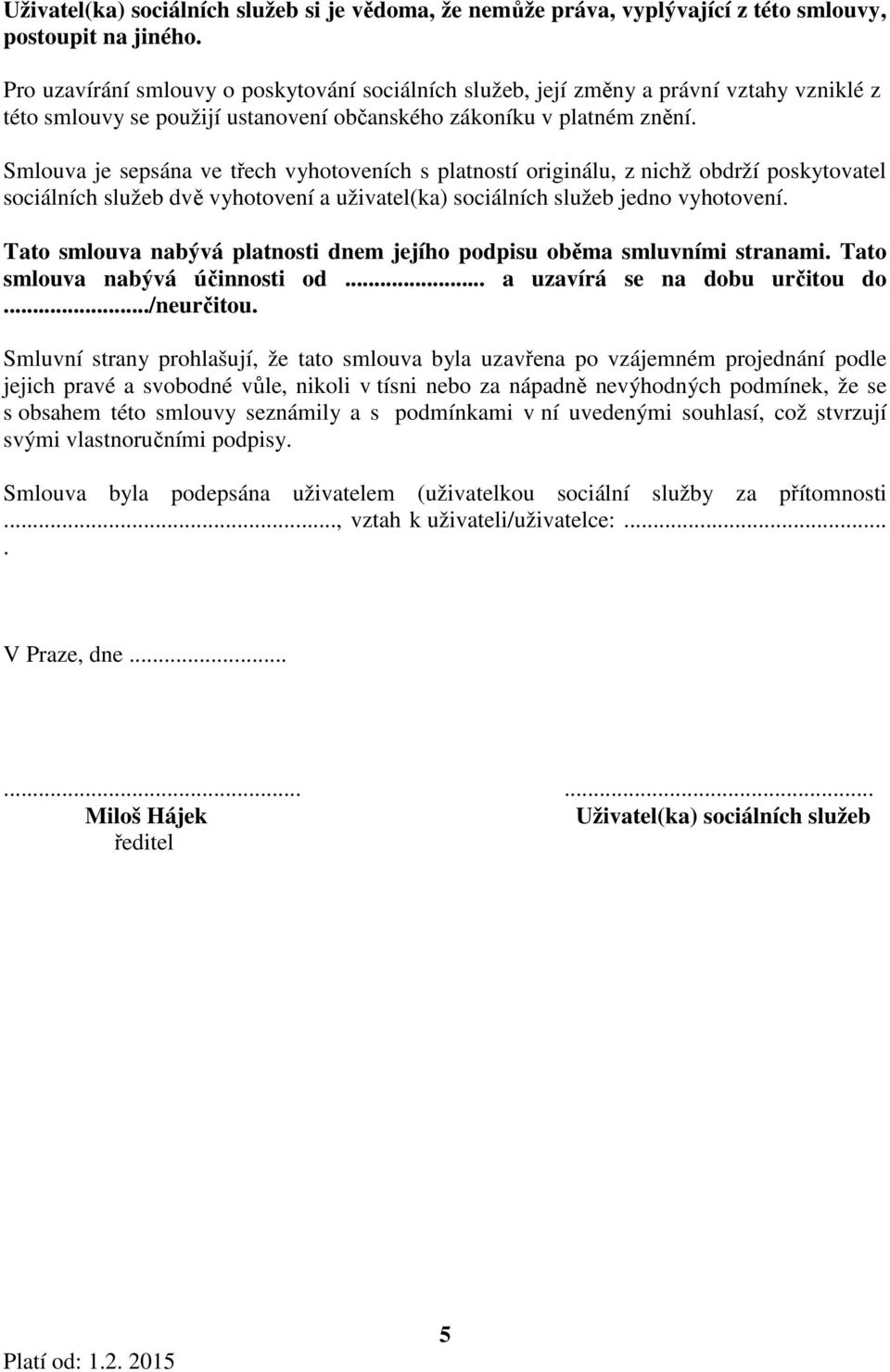 Smlouva je sepsána ve třech vyhotoveních s platností originálu, z nichž obdrží poskytovatel sociálních služeb dvě vyhotovení a uživatel(ka) sociálních služeb jedno vyhotovení.