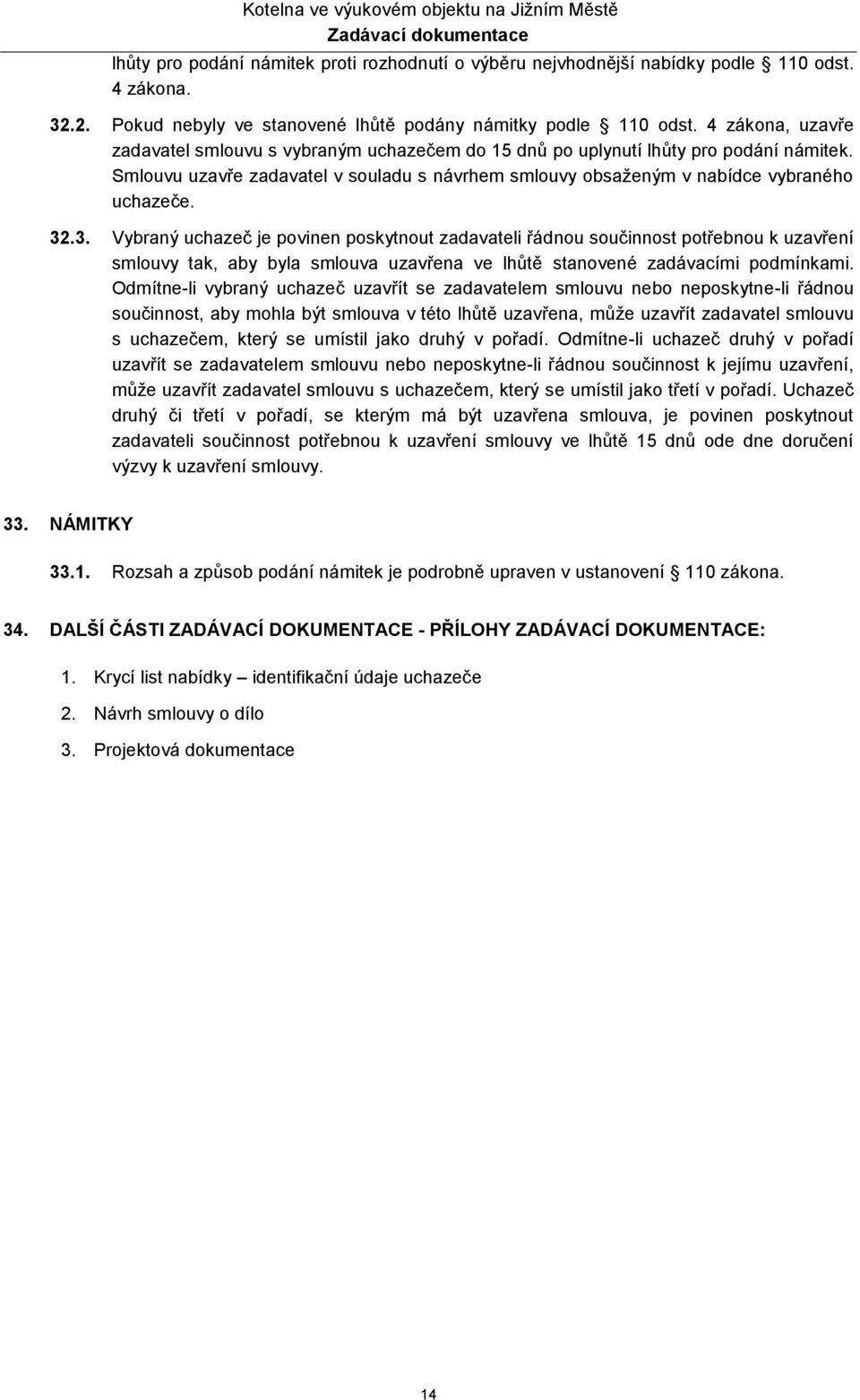 3. Vybraný uchazeč je povinen poskytnout zadavateli řádnou součinnost potřebnou k uzavření smlouvy tak, aby byla smlouva uzavřena ve lhůtě stanovené zadávacími podmínkami.