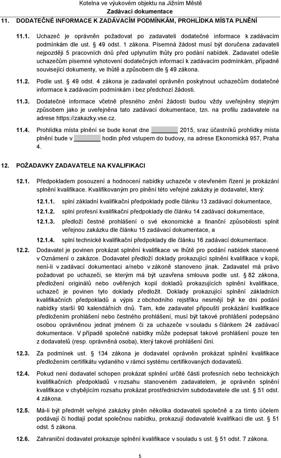 Zadavatel odešle uchazečům písemné vyhotovení dodatečných informací k zadávacím podmínkám, případně související dokumenty, ve lhůtě a způsobem dle 49 zákona. 11.2. Podle ust. 49 odst.