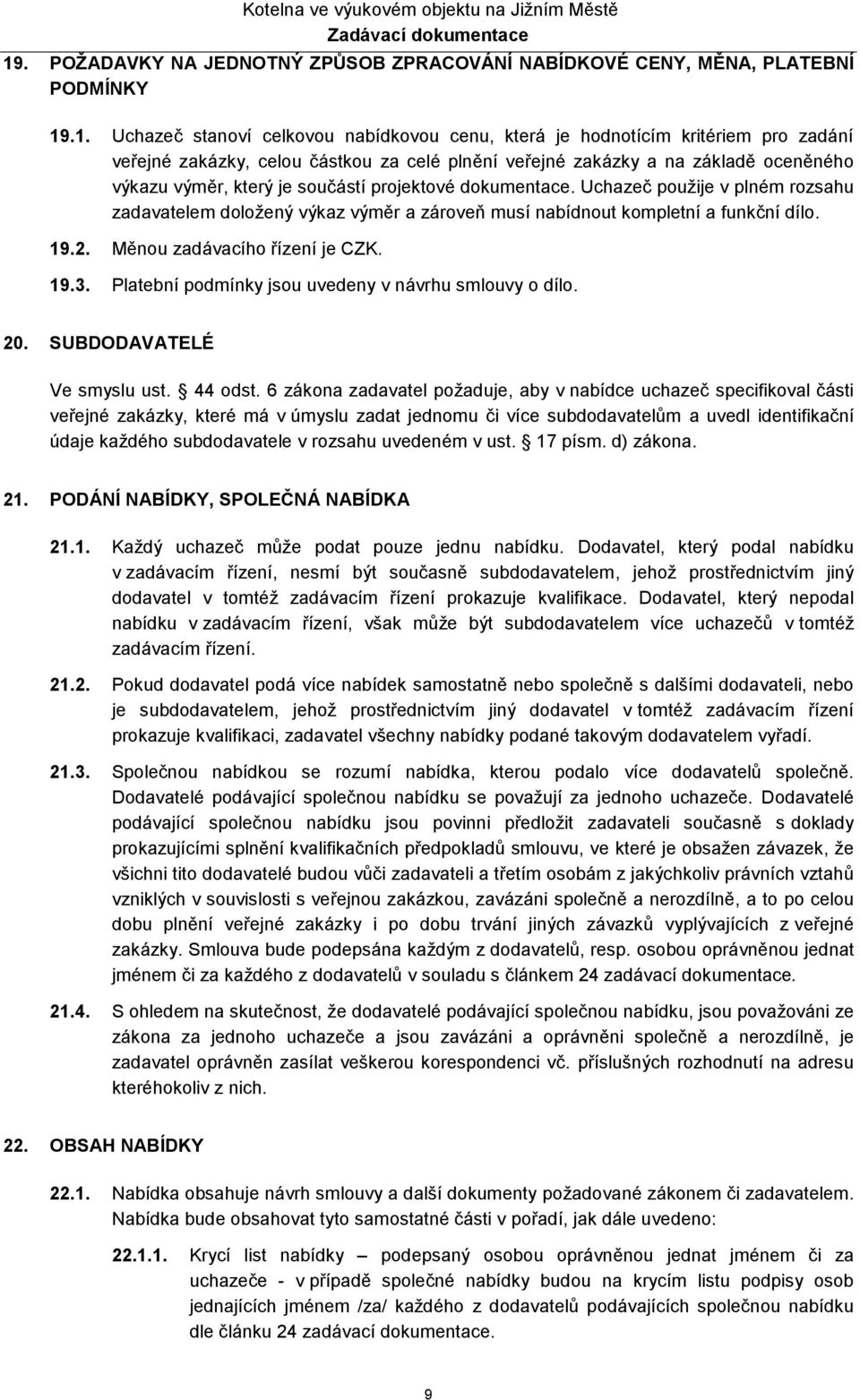 Uchazeč použije v plném rozsahu zadavatelem doložený výkaz výměr a zároveň musí nabídnout kompletní a funkční dílo. 19.2. Měnou zadávacího řízení je CZK. 19.3.