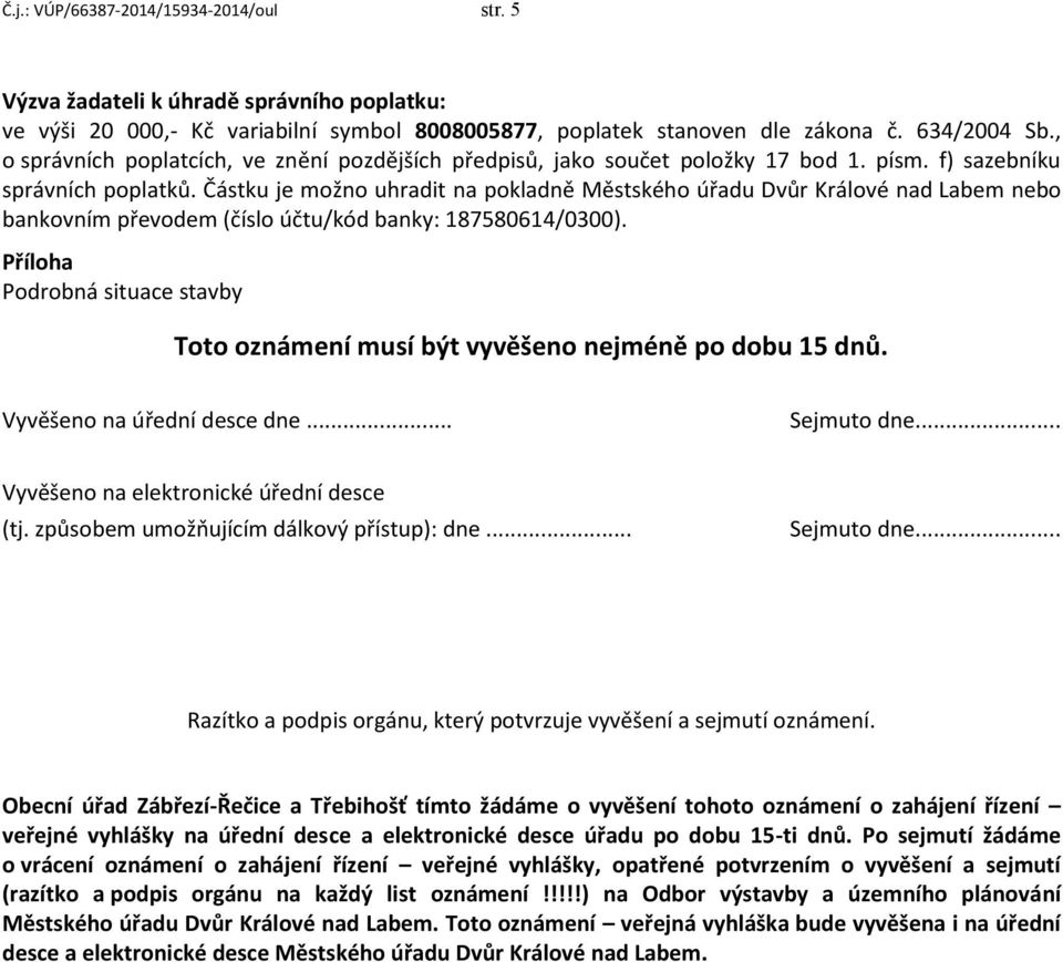 Částku je možno uhradit na pokladně Městského úřadu Dvůr Králové nad Labem nebo bankovním převodem (číslo účtu/kód banky: 187580614/0300).