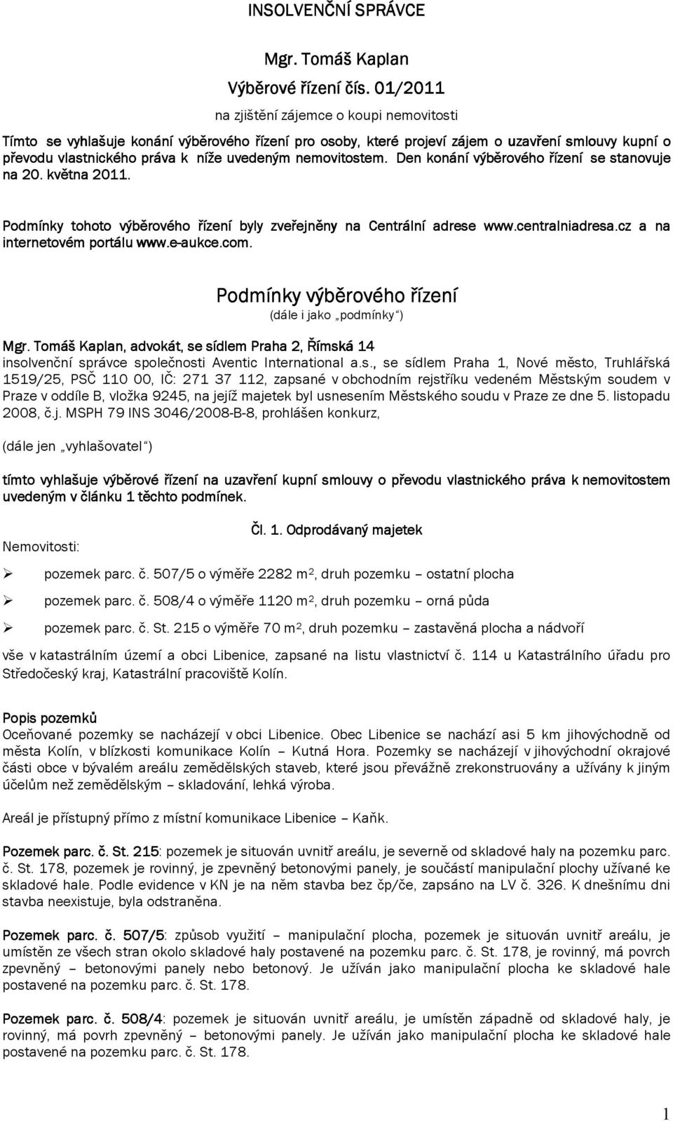 nemovitostem em. Den konání výběrového řízení se stanovuje na 20. května 2011. Podmínky tohoto výběrového řízení byly zveřejněny na Centrální adrese www.centralniadresa.