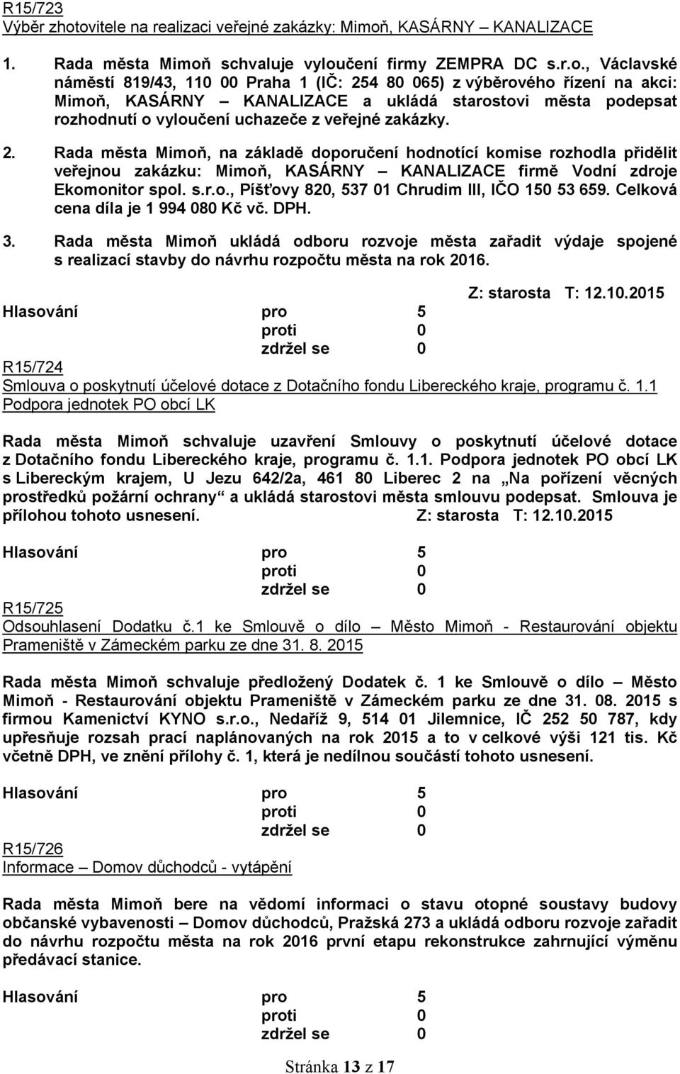 řízení na akci: Mimoň, KASÁRNY KANALIZACE a ukládá starostovi města podepsat rozhodnutí o vyloučení uchazeče z veřejné zakázky. 2.