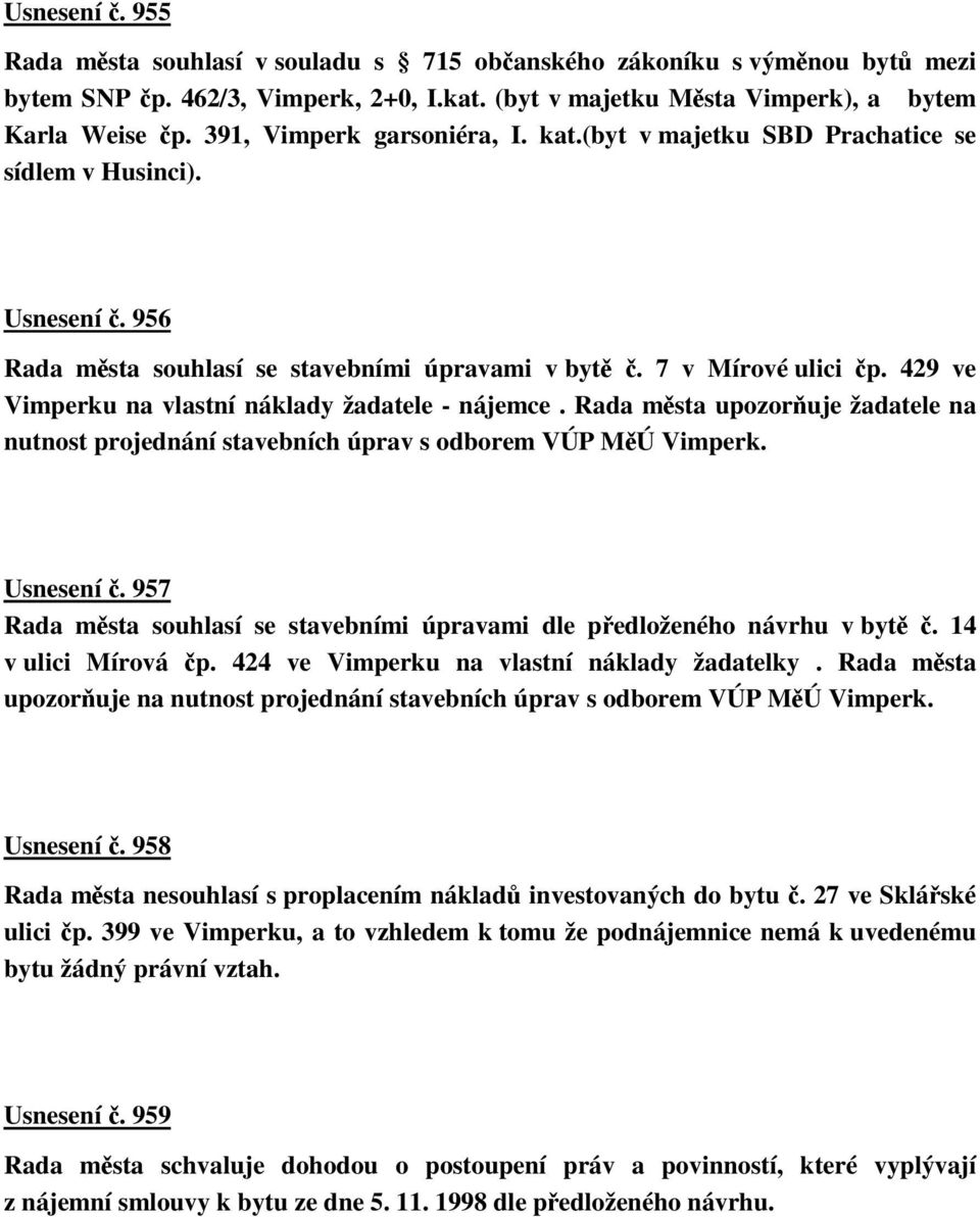 429 ve Vimperku na vlastní náklady žadatele - nájemce. Rada msta upozoruje žadatele na nutnost projednání stavebních úprav s odborem VÚP MÚ Vimperk. Usnesení.